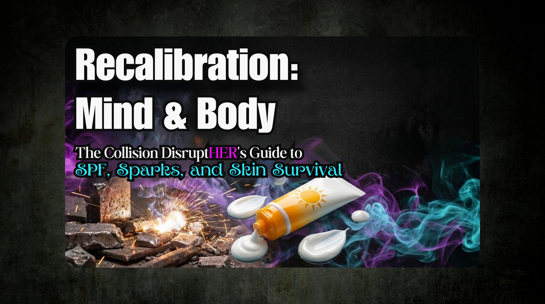 Recalibration~Mind & Body: SPF, Sparks and Skin Survival